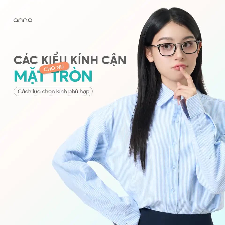 Các kiểu kính cận đẹp cho nữ mặt tròn? Cách lựa chọn kính phù hợp