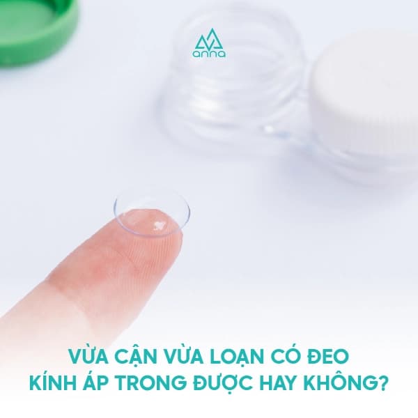 VỪA CẬN VỪA LOẠN CÓ ĐEO KÍNH ÁP TRÒNG ĐƯỢC KHÔNG?